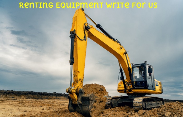 Renting Equipment Write For Us